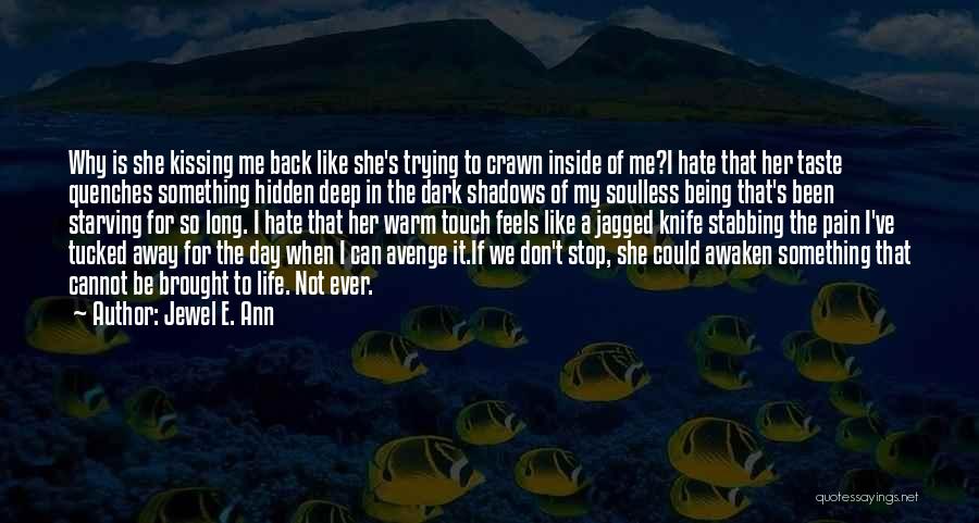 Jewel E. Ann Quotes: Why Is She Kissing Me Back Like She's Trying To Crawn Inside Of Me?i Hate That Her Taste Quenches Something