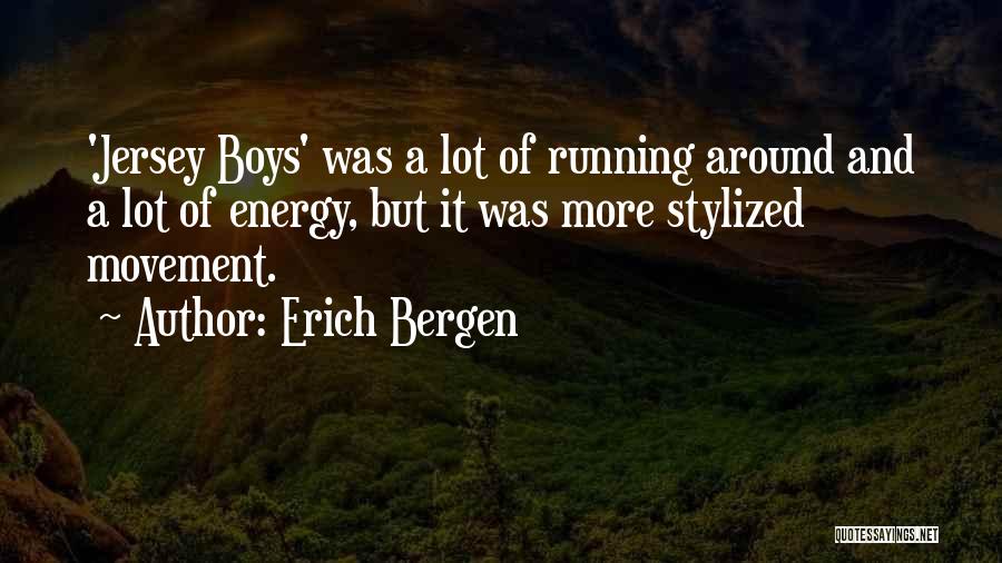 Erich Bergen Quotes: 'jersey Boys' Was A Lot Of Running Around And A Lot Of Energy, But It Was More Stylized Movement.