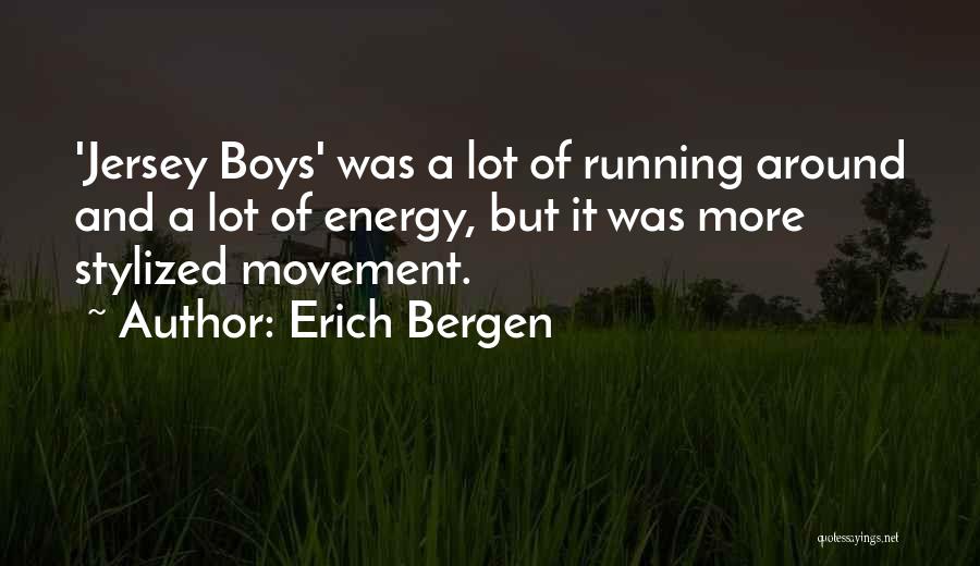 Erich Bergen Quotes: 'jersey Boys' Was A Lot Of Running Around And A Lot Of Energy, But It Was More Stylized Movement.