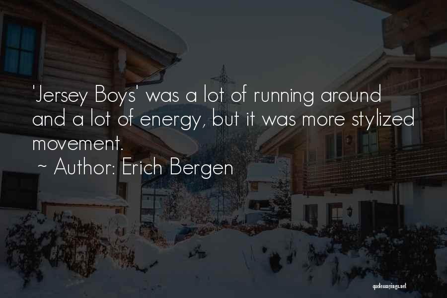 Erich Bergen Quotes: 'jersey Boys' Was A Lot Of Running Around And A Lot Of Energy, But It Was More Stylized Movement.