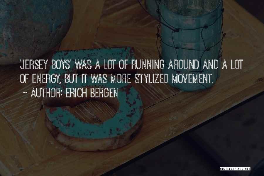 Erich Bergen Quotes: 'jersey Boys' Was A Lot Of Running Around And A Lot Of Energy, But It Was More Stylized Movement.