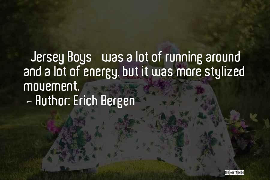 Erich Bergen Quotes: 'jersey Boys' Was A Lot Of Running Around And A Lot Of Energy, But It Was More Stylized Movement.