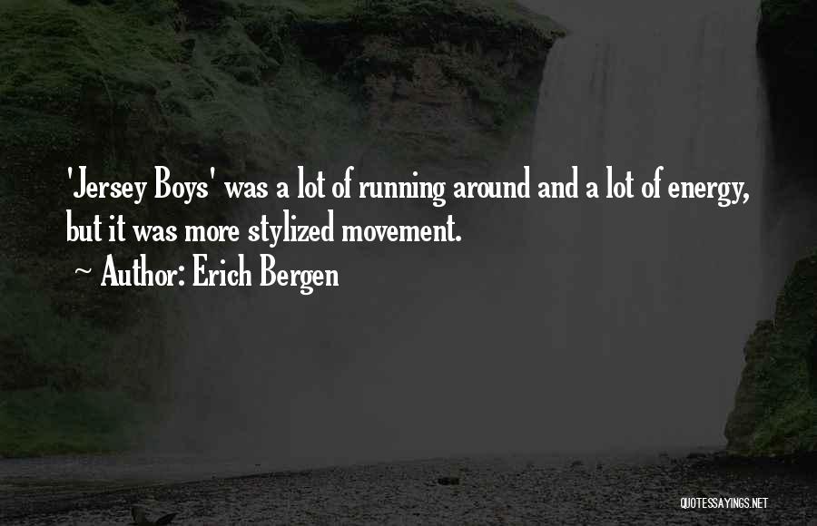Erich Bergen Quotes: 'jersey Boys' Was A Lot Of Running Around And A Lot Of Energy, But It Was More Stylized Movement.