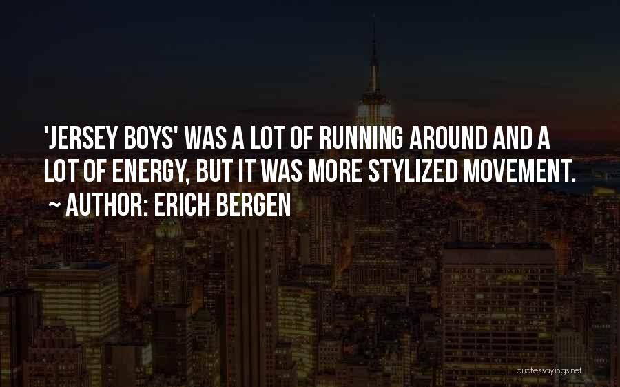 Erich Bergen Quotes: 'jersey Boys' Was A Lot Of Running Around And A Lot Of Energy, But It Was More Stylized Movement.