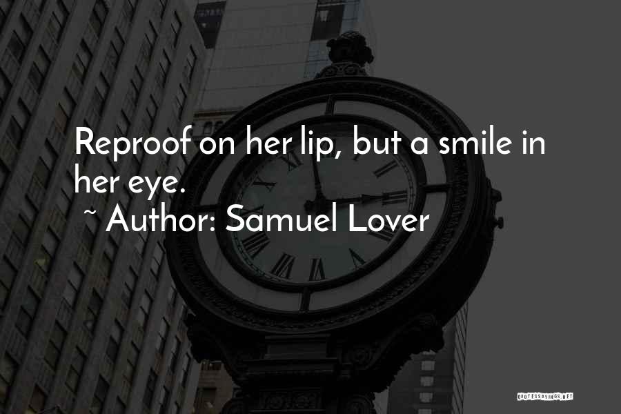 Samuel Lover Quotes: Reproof On Her Lip, But A Smile In Her Eye.