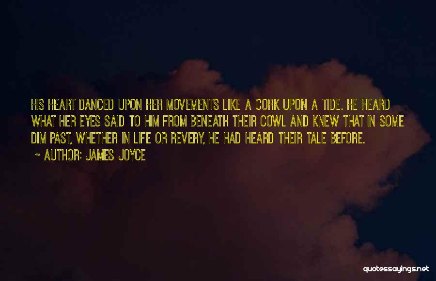 James Joyce Quotes: His Heart Danced Upon Her Movements Like A Cork Upon A Tide. He Heard What Her Eyes Said To Him