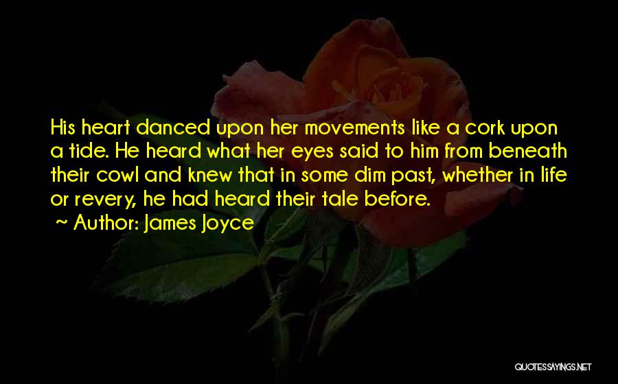 James Joyce Quotes: His Heart Danced Upon Her Movements Like A Cork Upon A Tide. He Heard What Her Eyes Said To Him