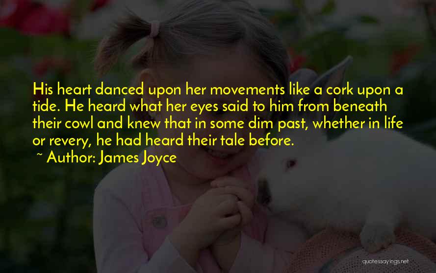 James Joyce Quotes: His Heart Danced Upon Her Movements Like A Cork Upon A Tide. He Heard What Her Eyes Said To Him