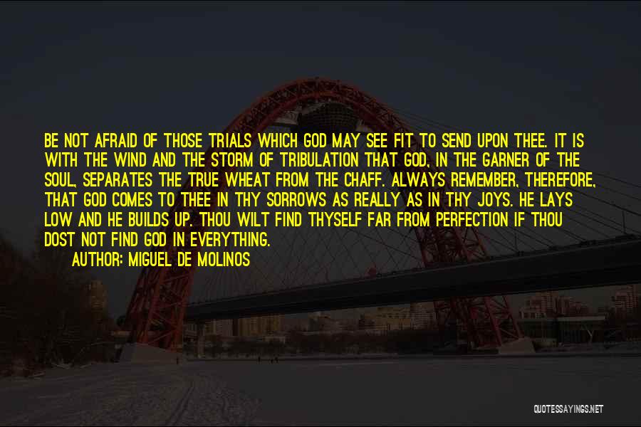 Miguel De Molinos Quotes: Be Not Afraid Of Those Trials Which God May See Fit To Send Upon Thee. It Is With The Wind
