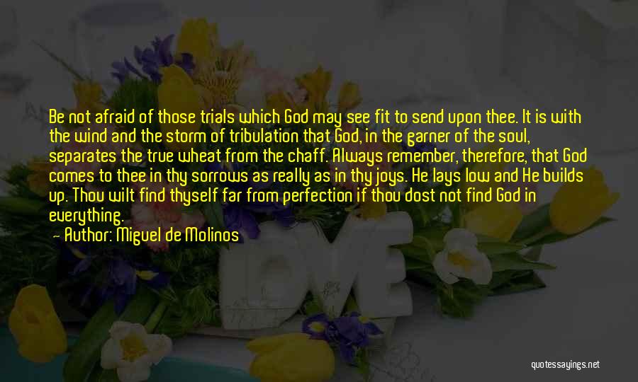 Miguel De Molinos Quotes: Be Not Afraid Of Those Trials Which God May See Fit To Send Upon Thee. It Is With The Wind