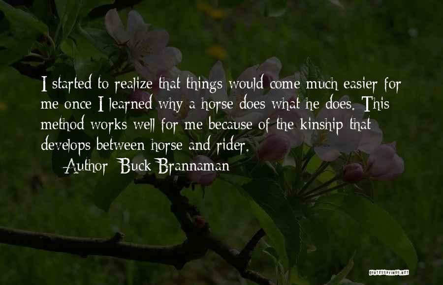 Buck Brannaman Quotes: I Started To Realize That Things Would Come Much Easier For Me Once I Learned Why A Horse Does What