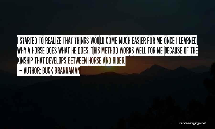 Buck Brannaman Quotes: I Started To Realize That Things Would Come Much Easier For Me Once I Learned Why A Horse Does What