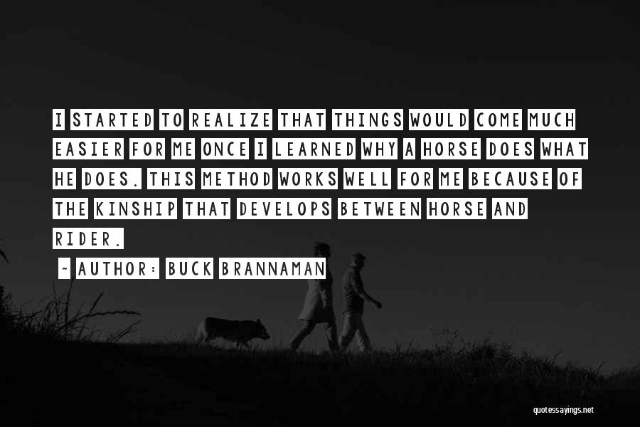 Buck Brannaman Quotes: I Started To Realize That Things Would Come Much Easier For Me Once I Learned Why A Horse Does What