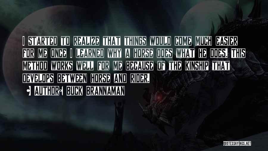 Buck Brannaman Quotes: I Started To Realize That Things Would Come Much Easier For Me Once I Learned Why A Horse Does What