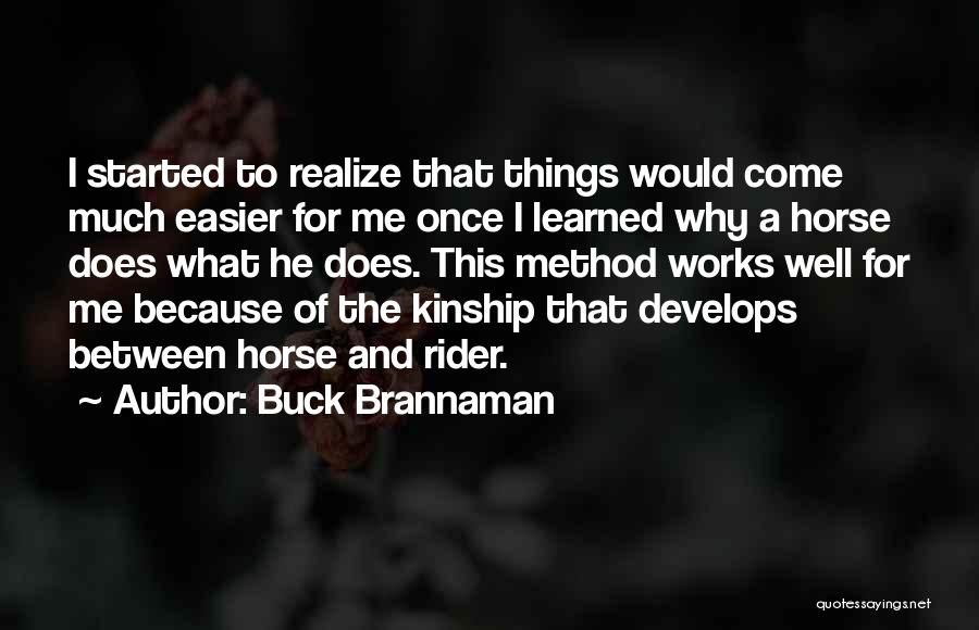 Buck Brannaman Quotes: I Started To Realize That Things Would Come Much Easier For Me Once I Learned Why A Horse Does What