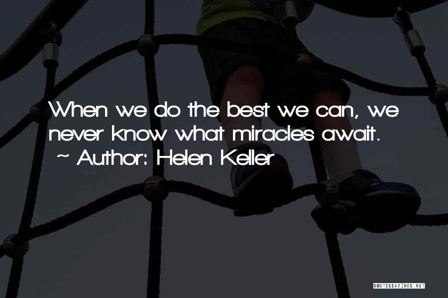 Helen Keller Quotes: When We Do The Best We Can, We Never Know What Miracles Await.