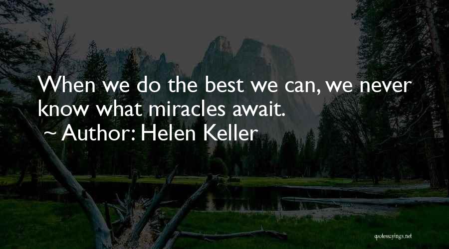 Helen Keller Quotes: When We Do The Best We Can, We Never Know What Miracles Await.