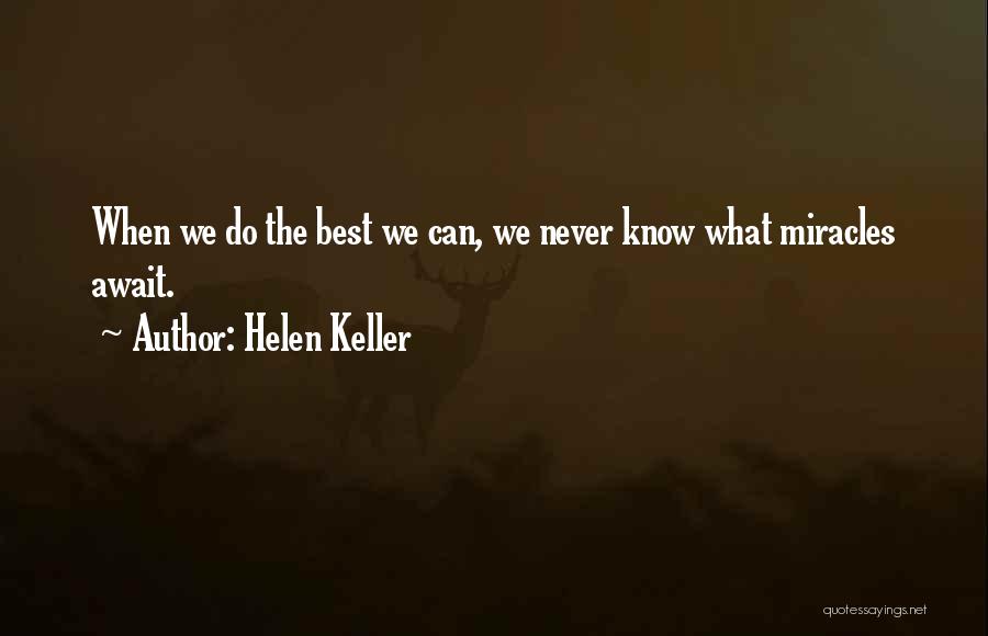Helen Keller Quotes: When We Do The Best We Can, We Never Know What Miracles Await.