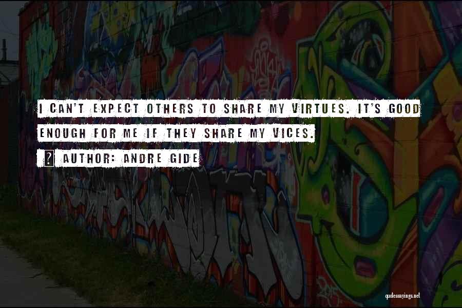 Andre Gide Quotes: I Can't Expect Others To Share My Virtues. It's Good Enough For Me If They Share My Vices.