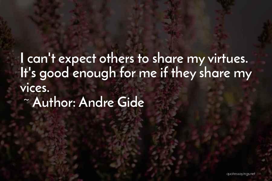 Andre Gide Quotes: I Can't Expect Others To Share My Virtues. It's Good Enough For Me If They Share My Vices.