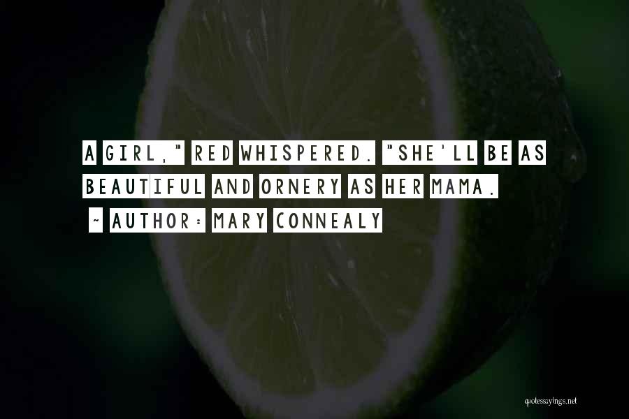 Mary Connealy Quotes: A Girl, Red Whispered. She'll Be As Beautiful And Ornery As Her Mama.