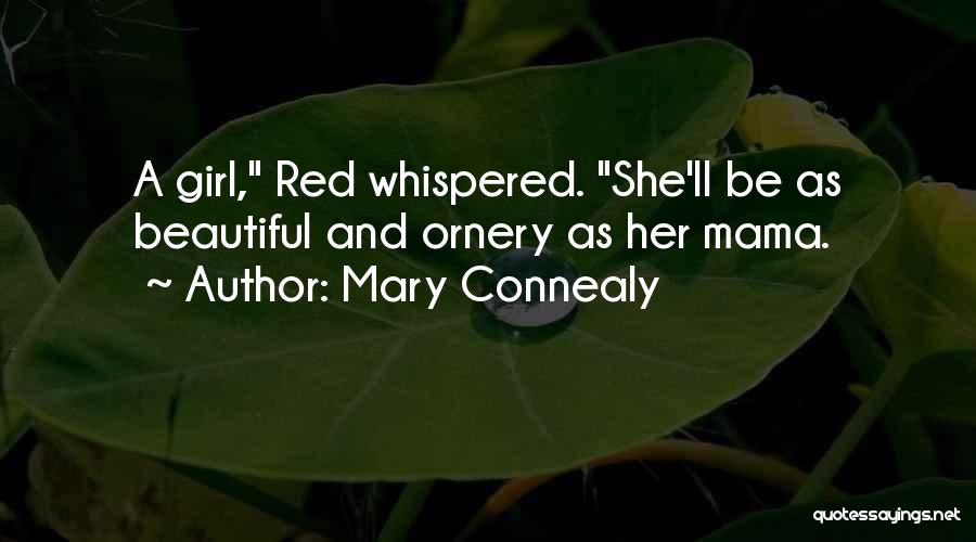 Mary Connealy Quotes: A Girl, Red Whispered. She'll Be As Beautiful And Ornery As Her Mama.