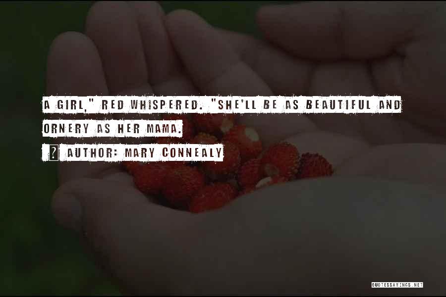 Mary Connealy Quotes: A Girl, Red Whispered. She'll Be As Beautiful And Ornery As Her Mama.