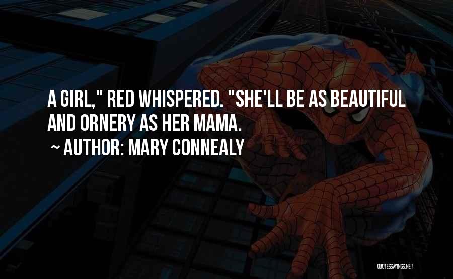 Mary Connealy Quotes: A Girl, Red Whispered. She'll Be As Beautiful And Ornery As Her Mama.