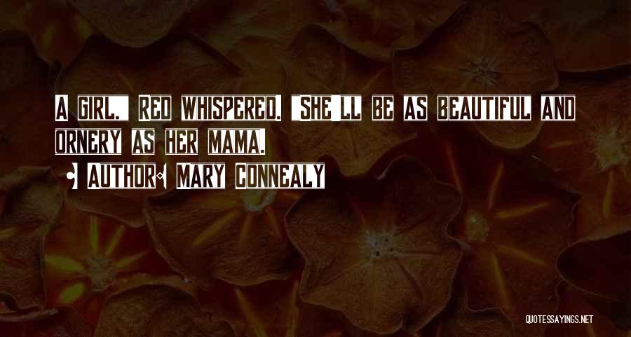 Mary Connealy Quotes: A Girl, Red Whispered. She'll Be As Beautiful And Ornery As Her Mama.