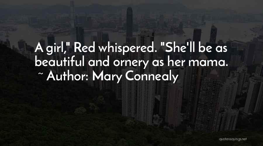 Mary Connealy Quotes: A Girl, Red Whispered. She'll Be As Beautiful And Ornery As Her Mama.