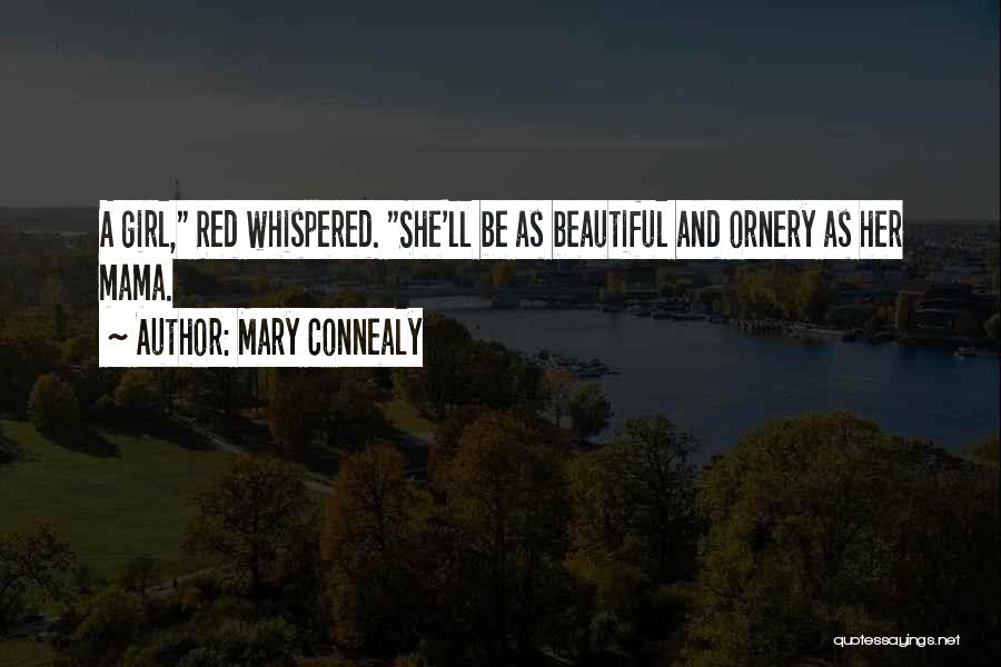 Mary Connealy Quotes: A Girl, Red Whispered. She'll Be As Beautiful And Ornery As Her Mama.