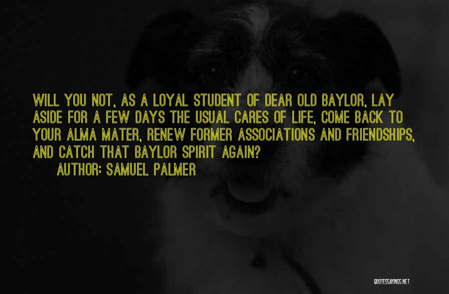 Samuel Palmer Quotes: Will You Not, As A Loyal Student Of Dear Old Baylor, Lay Aside For A Few Days The Usual Cares