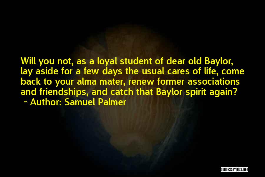 Samuel Palmer Quotes: Will You Not, As A Loyal Student Of Dear Old Baylor, Lay Aside For A Few Days The Usual Cares