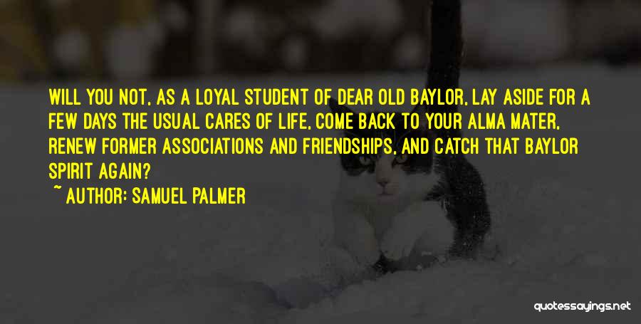 Samuel Palmer Quotes: Will You Not, As A Loyal Student Of Dear Old Baylor, Lay Aside For A Few Days The Usual Cares