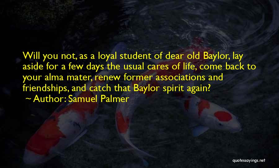 Samuel Palmer Quotes: Will You Not, As A Loyal Student Of Dear Old Baylor, Lay Aside For A Few Days The Usual Cares