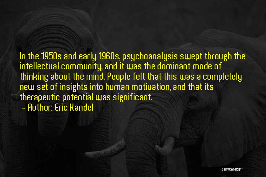 Eric Kandel Quotes: In The 1950s And Early 1960s, Psychoanalysis Swept Through The Intellectual Community, And It Was The Dominant Mode Of Thinking