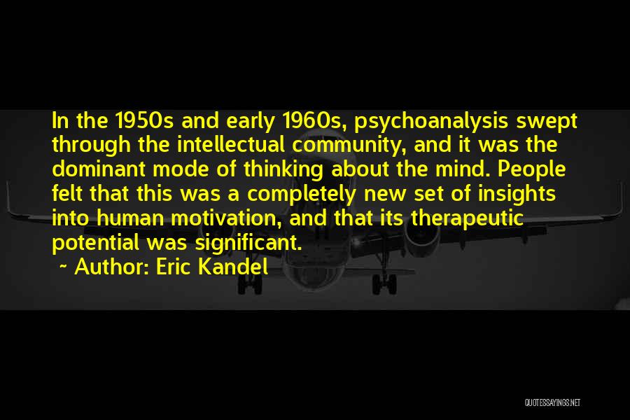 Eric Kandel Quotes: In The 1950s And Early 1960s, Psychoanalysis Swept Through The Intellectual Community, And It Was The Dominant Mode Of Thinking