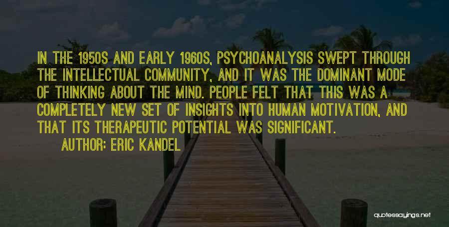 Eric Kandel Quotes: In The 1950s And Early 1960s, Psychoanalysis Swept Through The Intellectual Community, And It Was The Dominant Mode Of Thinking