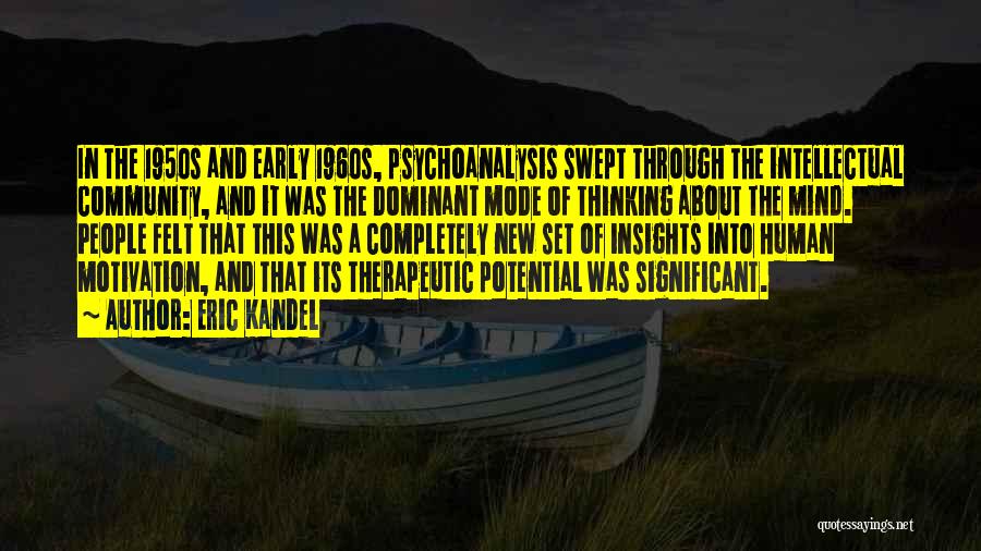 Eric Kandel Quotes: In The 1950s And Early 1960s, Psychoanalysis Swept Through The Intellectual Community, And It Was The Dominant Mode Of Thinking