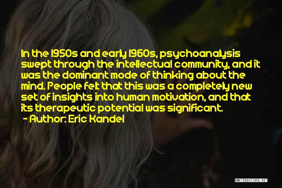 Eric Kandel Quotes: In The 1950s And Early 1960s, Psychoanalysis Swept Through The Intellectual Community, And It Was The Dominant Mode Of Thinking