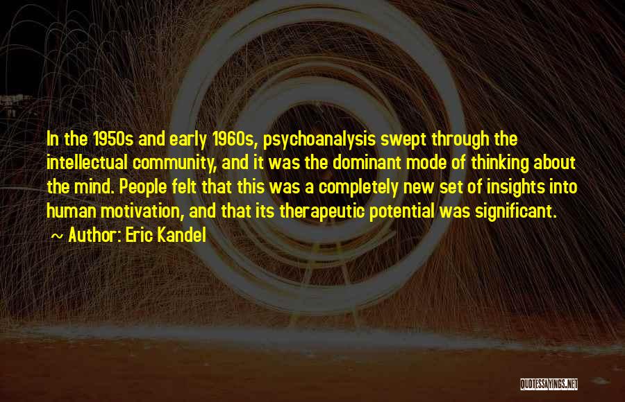 Eric Kandel Quotes: In The 1950s And Early 1960s, Psychoanalysis Swept Through The Intellectual Community, And It Was The Dominant Mode Of Thinking