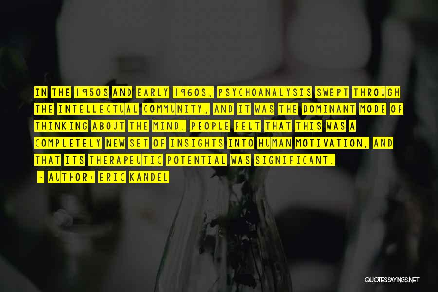 Eric Kandel Quotes: In The 1950s And Early 1960s, Psychoanalysis Swept Through The Intellectual Community, And It Was The Dominant Mode Of Thinking