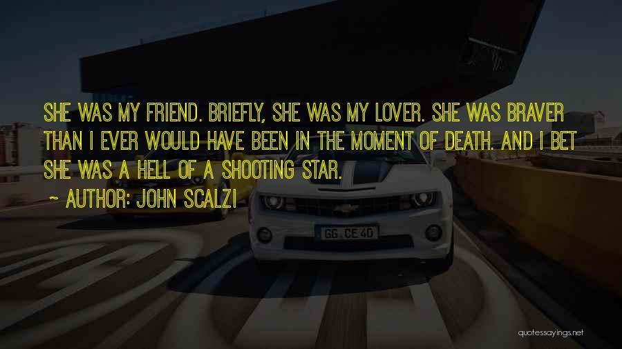 John Scalzi Quotes: She Was My Friend. Briefly, She Was My Lover. She Was Braver Than I Ever Would Have Been In The