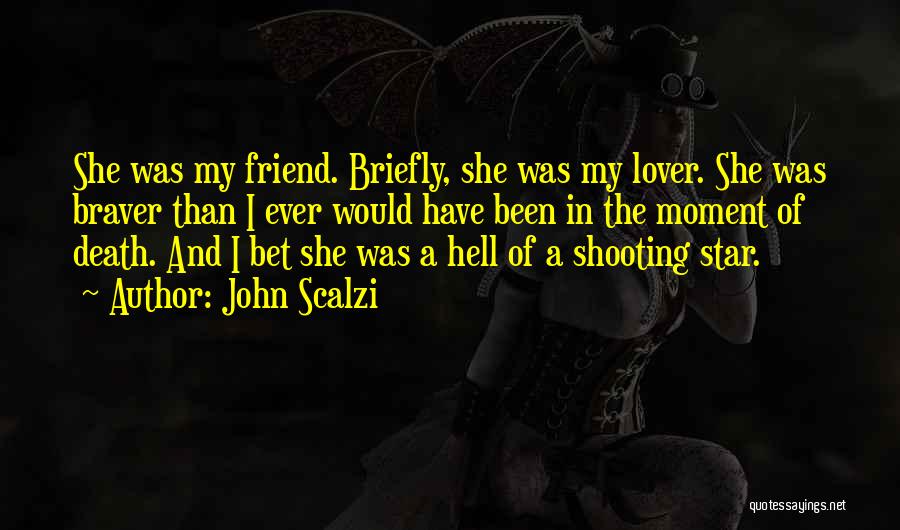 John Scalzi Quotes: She Was My Friend. Briefly, She Was My Lover. She Was Braver Than I Ever Would Have Been In The