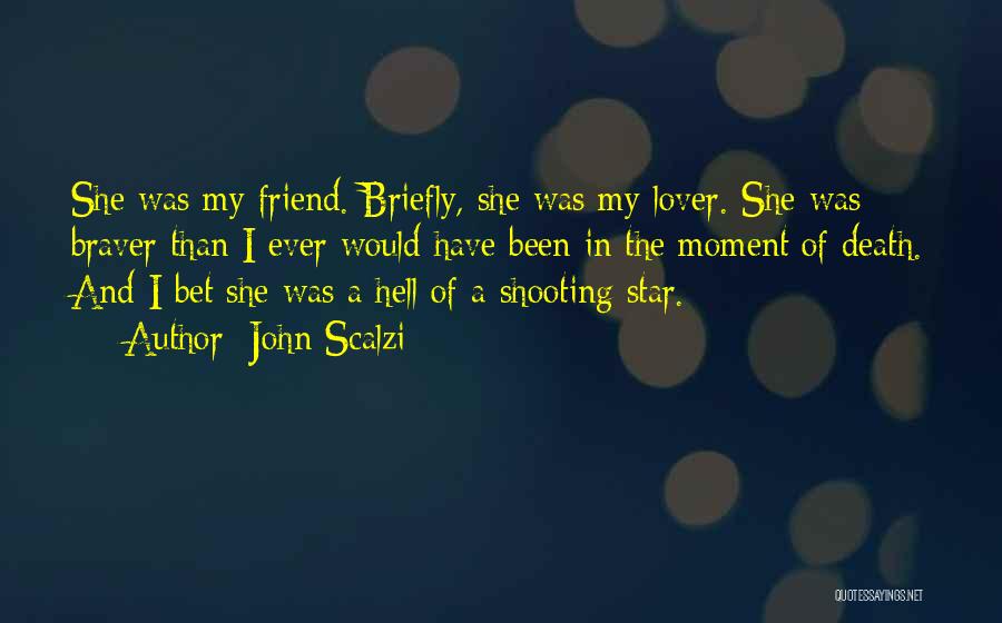 John Scalzi Quotes: She Was My Friend. Briefly, She Was My Lover. She Was Braver Than I Ever Would Have Been In The