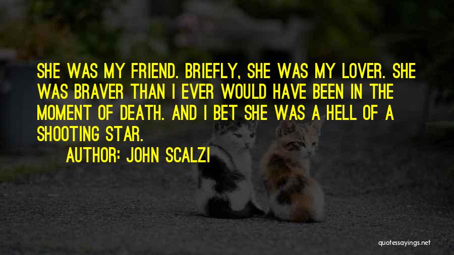 John Scalzi Quotes: She Was My Friend. Briefly, She Was My Lover. She Was Braver Than I Ever Would Have Been In The