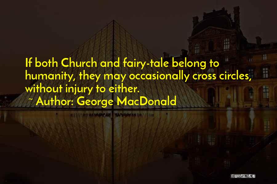 George MacDonald Quotes: If Both Church And Fairy-tale Belong To Humanity, They May Occasionally Cross Circles, Without Injury To Either.