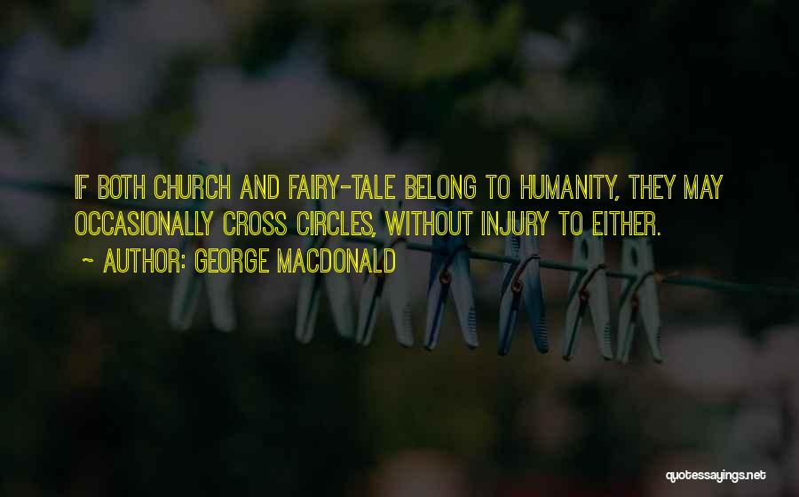 George MacDonald Quotes: If Both Church And Fairy-tale Belong To Humanity, They May Occasionally Cross Circles, Without Injury To Either.