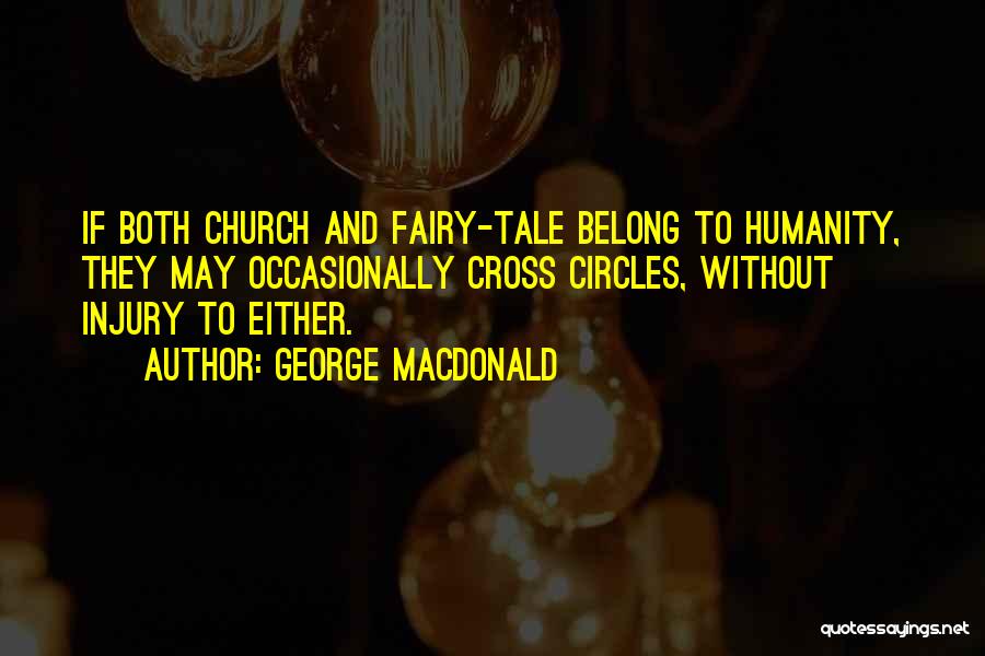 George MacDonald Quotes: If Both Church And Fairy-tale Belong To Humanity, They May Occasionally Cross Circles, Without Injury To Either.