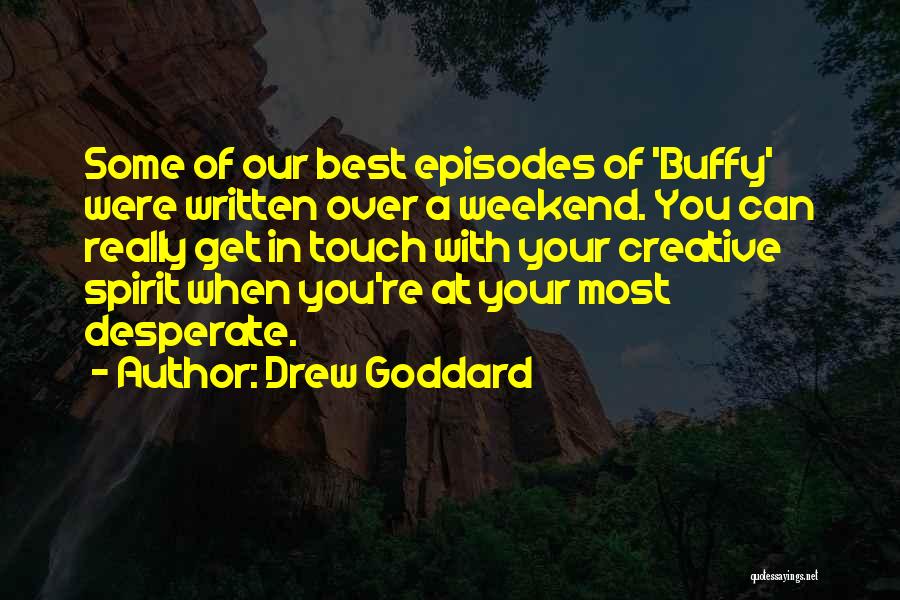 Drew Goddard Quotes: Some Of Our Best Episodes Of 'buffy' Were Written Over A Weekend. You Can Really Get In Touch With Your